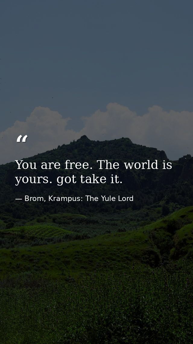 You are free. The world is yours. got take it. — Brom, Krampus: The Yule Lord