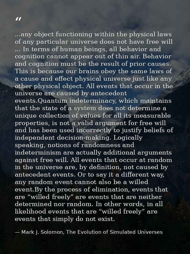 ...any object functioning within the physical laws of any particular universe does not have free will ... In terms of hu — Mark J. Solomon, The Evolution of Simulated Universes
