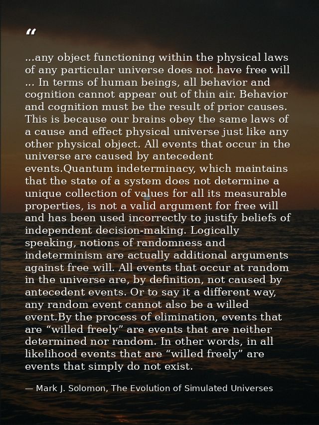 ...any object functioning within the physical laws of any particular universe does not have free will ... In terms of hu — Mark J. Solomon, The Evolution of Simulated Universes