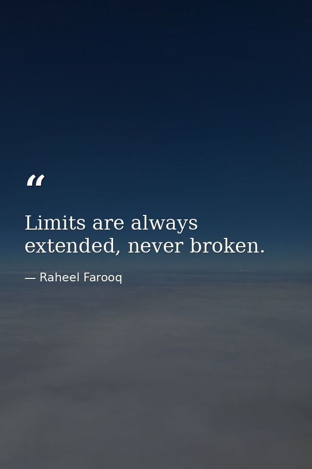 Limits are always extended, never broken. — Raheel Farooq