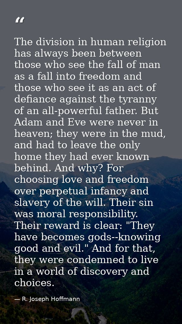 The division in human religion has always been between those who see the fall of man as a fall into freedom and those wh — R. Joseph Hoffmann