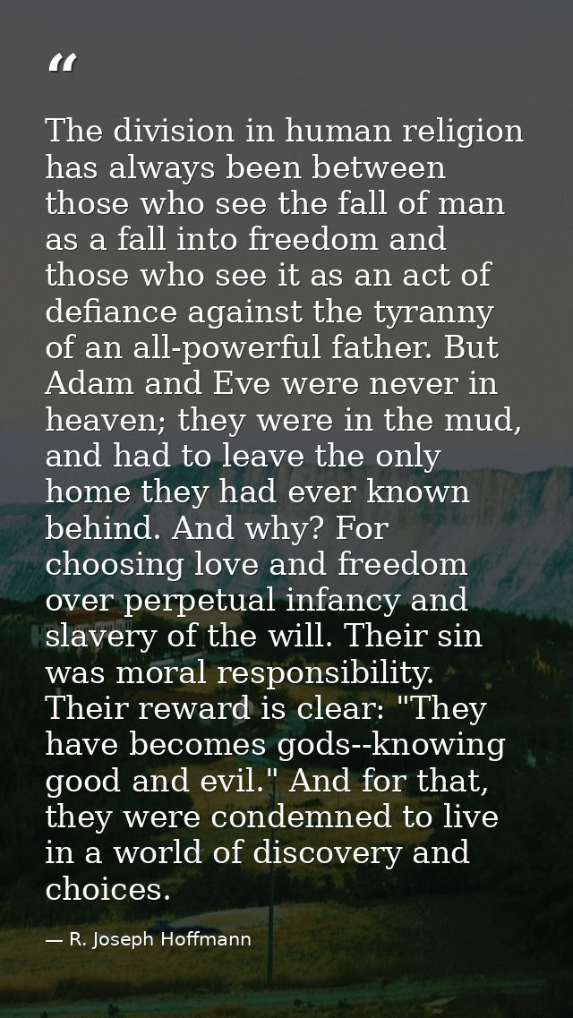 The division in human religion has always been between those who see the fall of man as a fall into freedom and those wh — R. Joseph Hoffmann