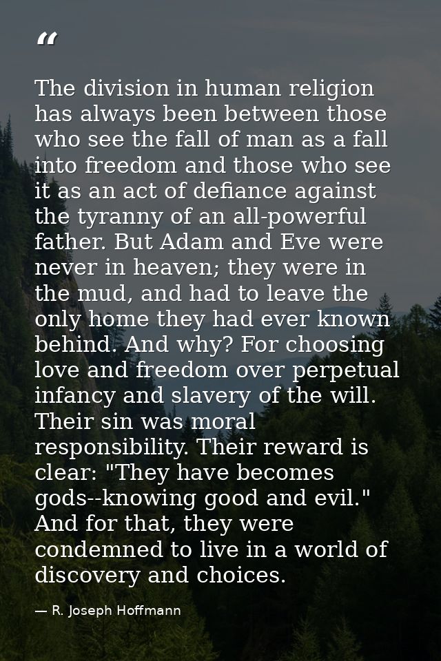 The division in human religion has always been between those who see the fall of man as a fall into freedom and those wh — R. Joseph Hoffmann