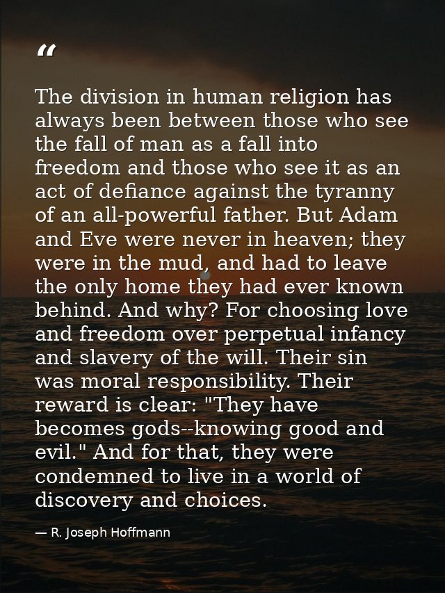 The division in human religion has always been between those who see the fall of man as a fall into freedom and those wh — R. Joseph Hoffmann