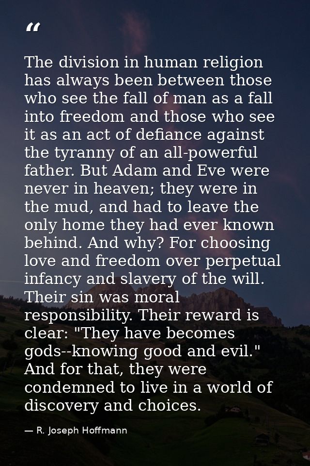 The division in human religion has always been between those who see the fall of man as a fall into freedom and those wh — R. Joseph Hoffmann