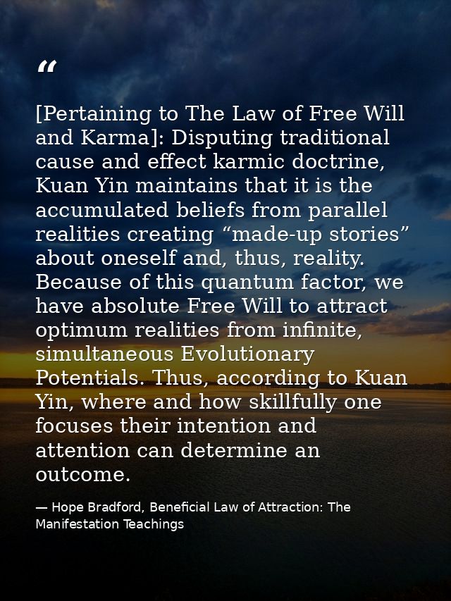 [Pertaining to The Law of Free Will and Karma]: Disputing traditional cause and effect karmic doctrine, Kuan Yin maintai — Hope Bradford, Beneficial Law of Attraction: The Manifestation Teachings