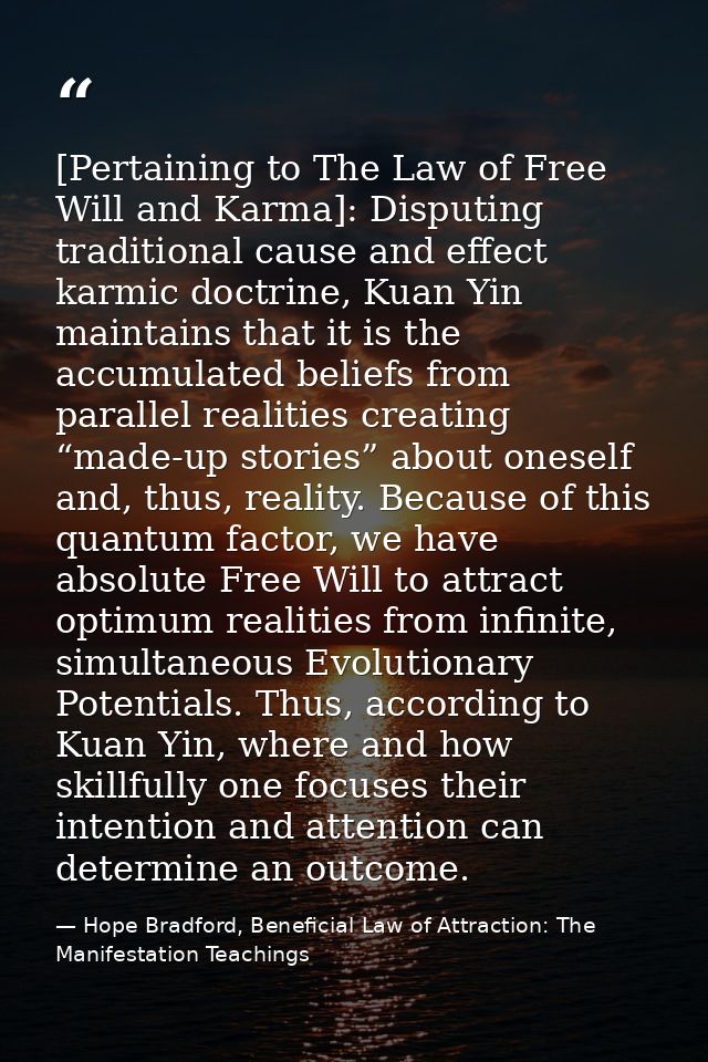 [Pertaining to The Law of Free Will and Karma]: Disputing traditional cause and effect karmic doctrine, Kuan Yin maintai — Hope Bradford, Beneficial Law of Attraction: The Manifestation Teachings
