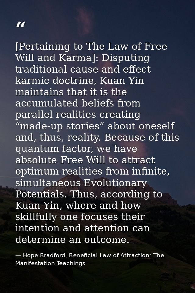 [Pertaining to The Law of Free Will and Karma]: Disputing traditional cause and effect karmic doctrine, Kuan Yin maintai — Hope Bradford, Beneficial Law of Attraction: The Manifestation Teachings