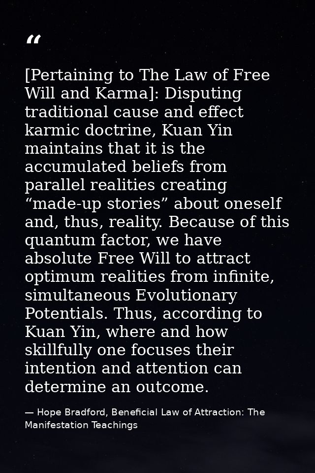 [Pertaining to The Law of Free Will and Karma]: Disputing traditional cause and effect karmic doctrine, Kuan Yin maintai — Hope Bradford, Beneficial Law of Attraction: The Manifestation Teachings