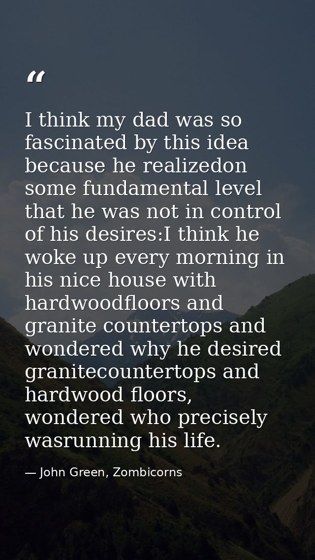 I think my dad was so fascinated by this idea because he realizedon some fundamental level that he was not in control of — John Green, Zombicorns