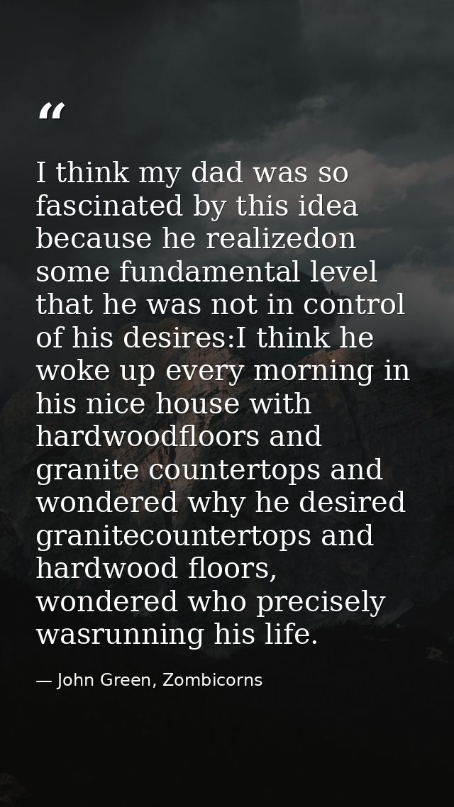 I think my dad was so fascinated by this idea because he realizedon some fundamental level that he was not in control of — John Green, Zombicorns