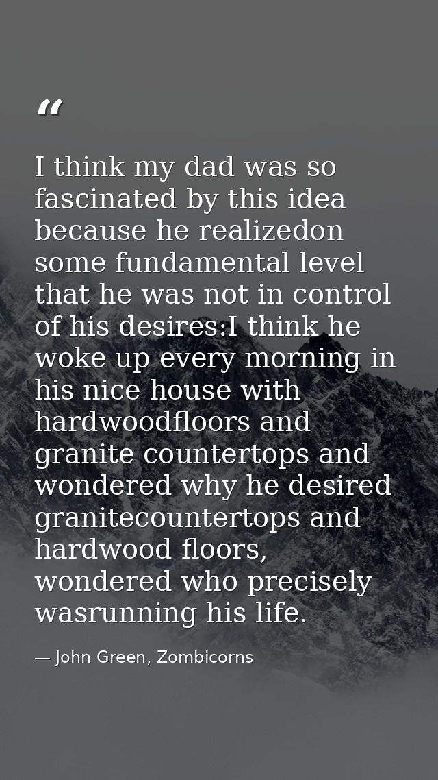 I think my dad was so fascinated by this idea because he realizedon some fundamental level that he was not in control of — John Green, Zombicorns