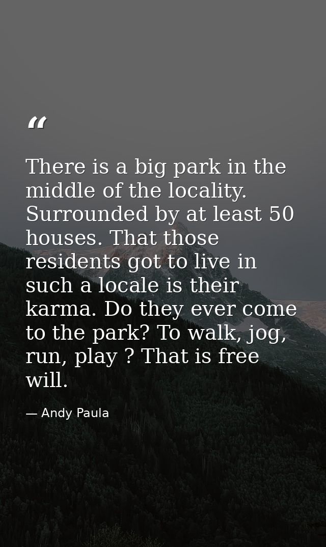 There is a big park in the middle of the locality. Surrounded by at least 50 houses. That those residents got to live in — Andy Paula
