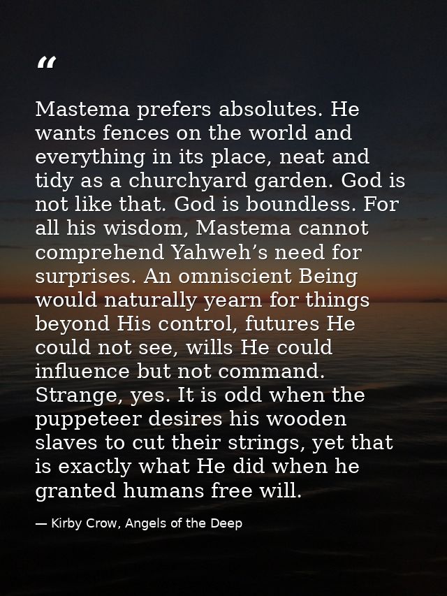 Mastema prefers absolutes. He wants fences on the world and everything in its place, neat and tidy as a churchyard garde — Kirby Crow, Angels of the Deep