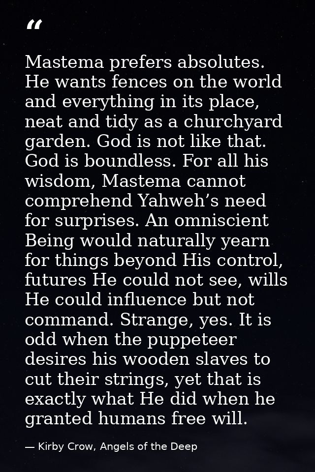 Mastema prefers absolutes. He wants fences on the world and everything in its place, neat and tidy as a churchyard garde — Kirby Crow, Angels of the Deep