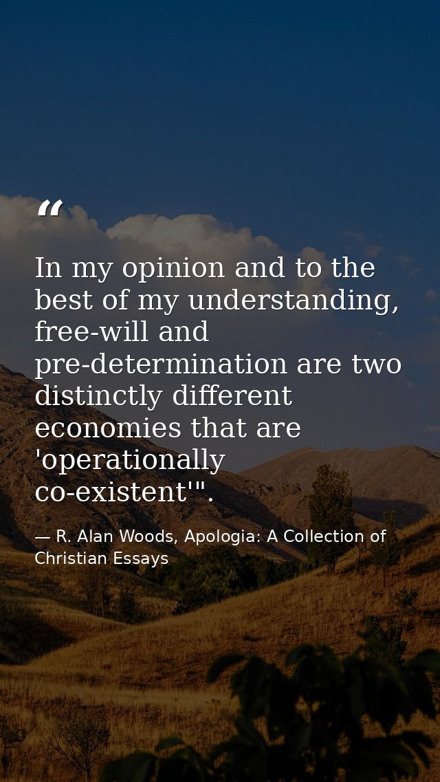 In my opinion and to the best of my understanding, free-will and pre-determination are two distinctly different economie — R. Alan Woods, Apologia: A Collection of Christian Essays