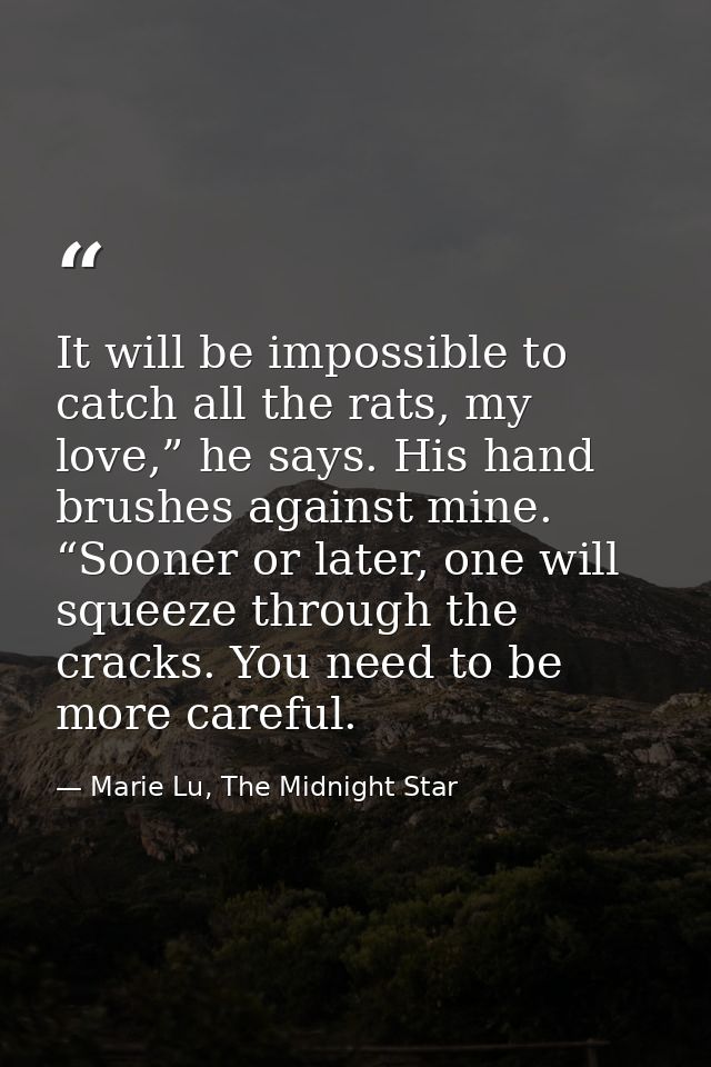 It will be impossible to catch all the rats, my love,” he says. His hand brushes against mine. “Sooner or later, one wil — Marie Lu, The Midnight Star
