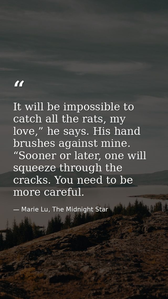 It will be impossible to catch all the rats, my love,” he says. His hand brushes against mine. “Sooner or later, one wil — Marie Lu, The Midnight Star