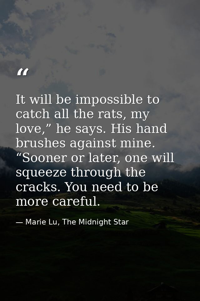 It will be impossible to catch all the rats, my love,” he says. His hand brushes against mine. “Sooner or later, one wil — Marie Lu, The Midnight Star