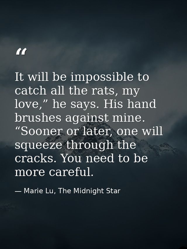 It will be impossible to catch all the rats, my love,” he says. His hand brushes against mine. “Sooner or later, one wil — Marie Lu, The Midnight Star