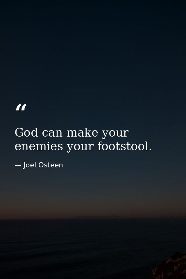 God can make your enemies your footstool. — Joel Osteen