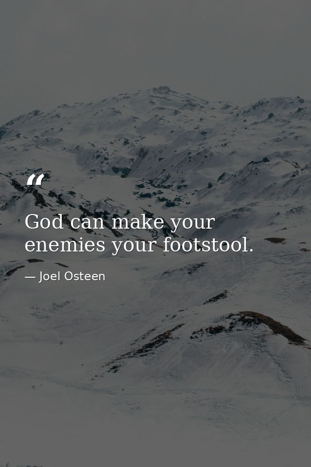 God can make your enemies your footstool. — Joel Osteen