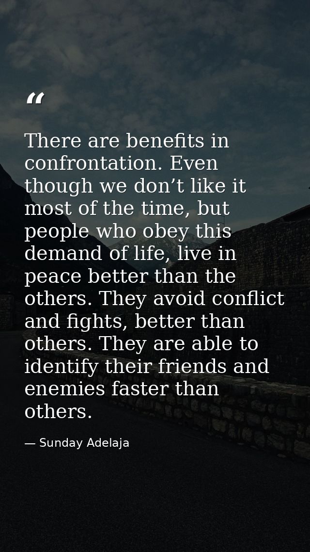 There are benefits in confrontation. Even though we don’t like it most of the time, but people who obey this demand of l — Sunday Adelaja