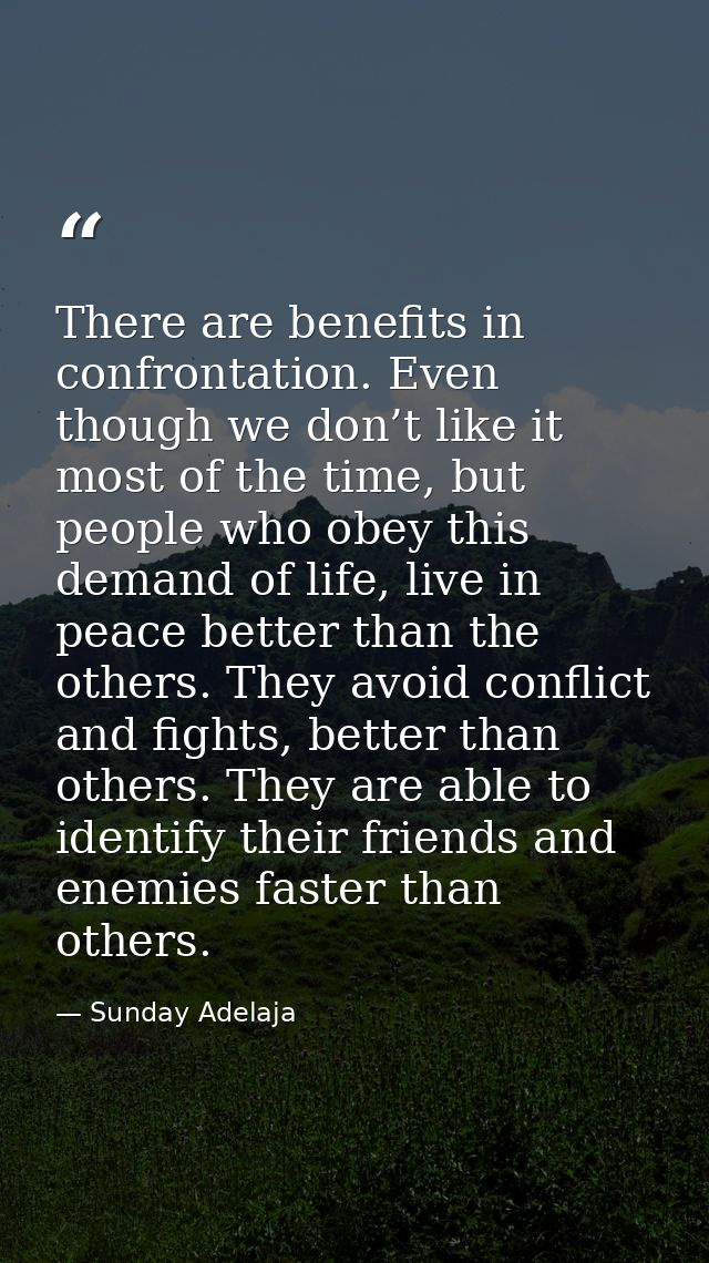 There are benefits in confrontation. Even though we don’t like it most of the time, but people who obey this demand of l — Sunday Adelaja