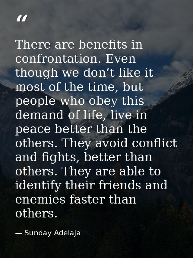 There are benefits in confrontation. Even though we don’t like it most of the time, but people who obey this demand of l — Sunday Adelaja