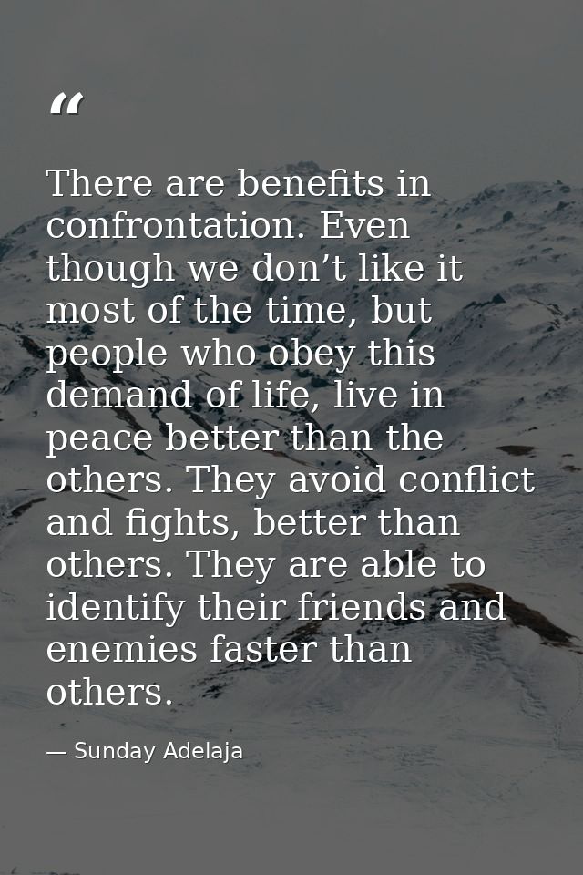 There are benefits in confrontation. Even though we don’t like it most of the time, but people who obey this demand of l — Sunday Adelaja