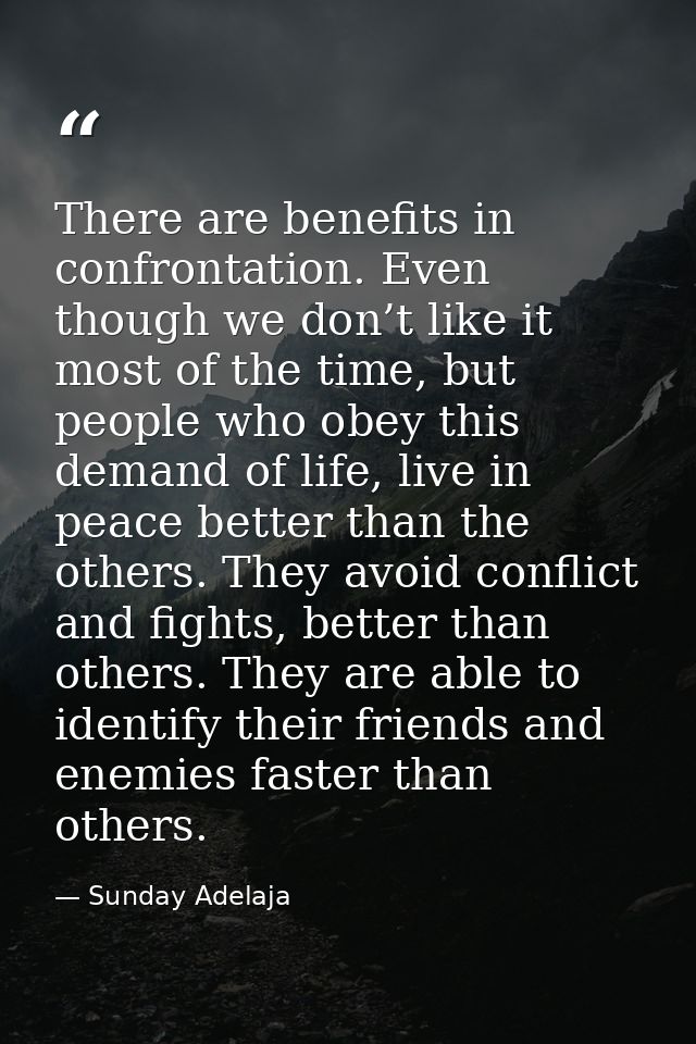 There are benefits in confrontation. Even though we don’t like it most of the time, but people who obey this demand of l — Sunday Adelaja