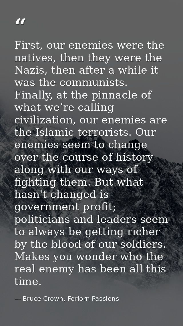 First, our enemies were the natives, then they were the Nazis, then after a while it was the communists. Finally, at the — Bruce Crown, Forlorn Passions