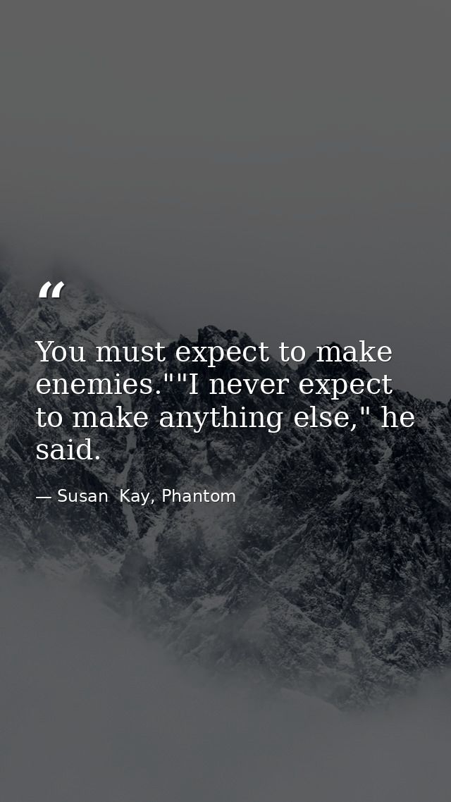 You must expect to make enemies.""I never expect to make anything else," he said. — Susan  Kay, Phantom