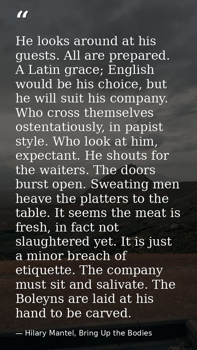 He looks around at his guests. All are prepared. A Latin grace; English would be his choice, but he will suit his compan — Hilary Mantel, Bring Up the Bodies