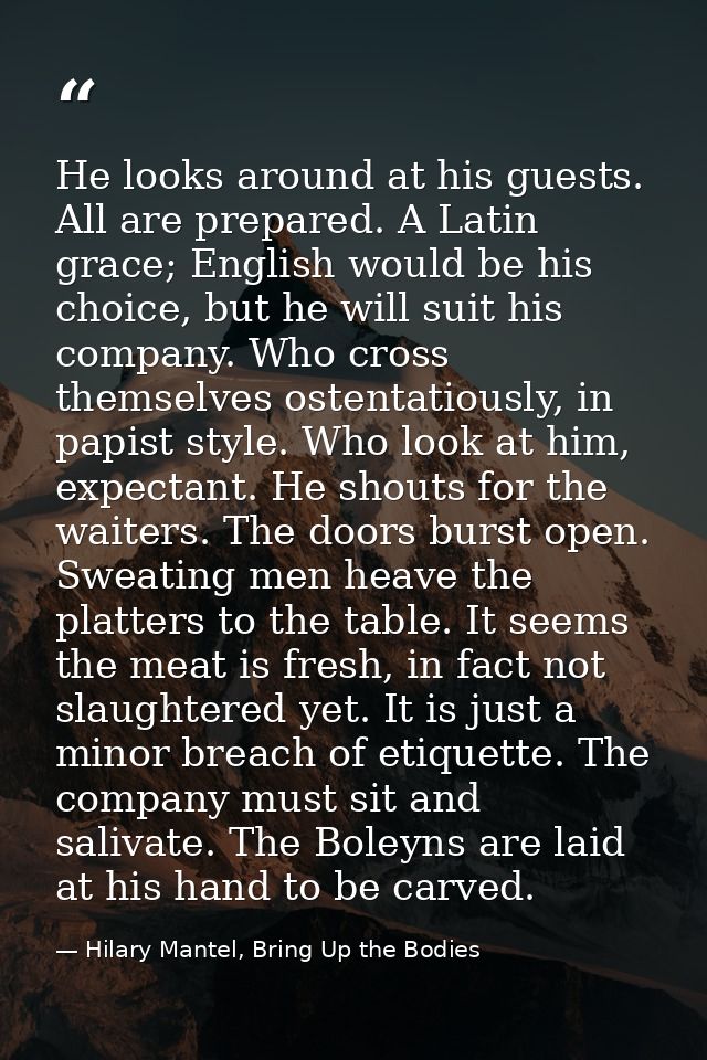 He looks around at his guests. All are prepared. A Latin grace; English would be his choice, but he will suit his compan — Hilary Mantel, Bring Up the Bodies