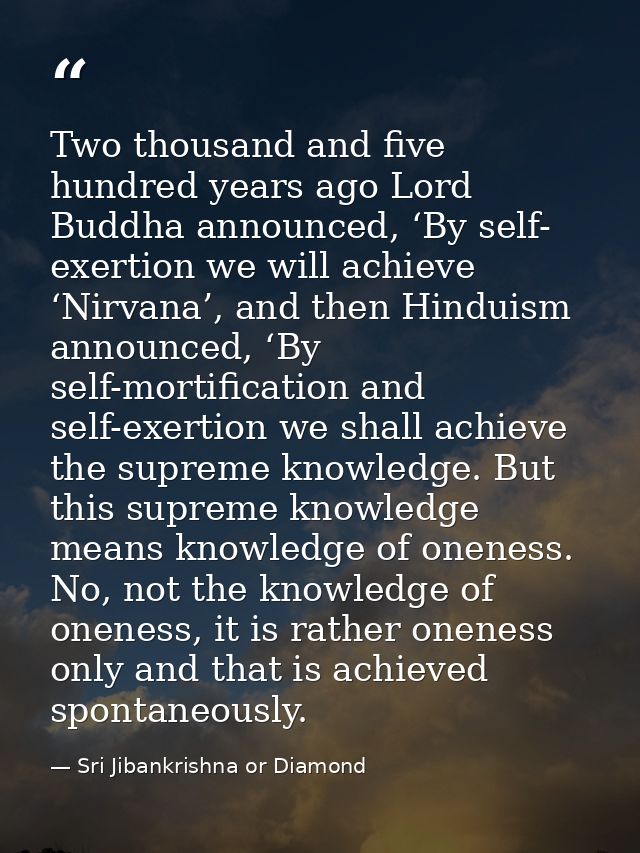 Two thousand and five hundred years ago Lord Buddha announced, ‘By self- exertion we will achieve ‘Nirvana’, and then Hi — Sri Jibankrishna or Diamond