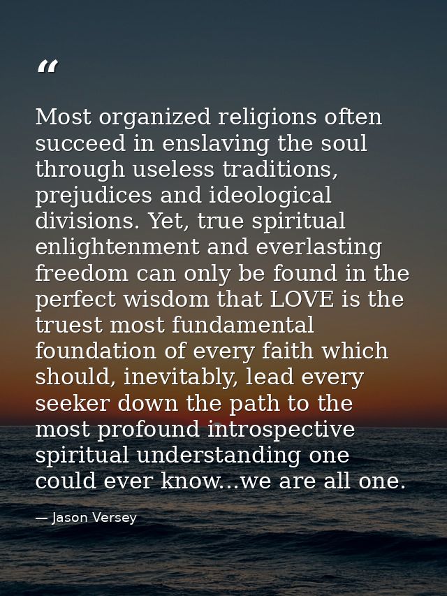 Most organized religions often succeed in enslaving the soul through useless traditions, prejudices and ideological divi — Jason Versey