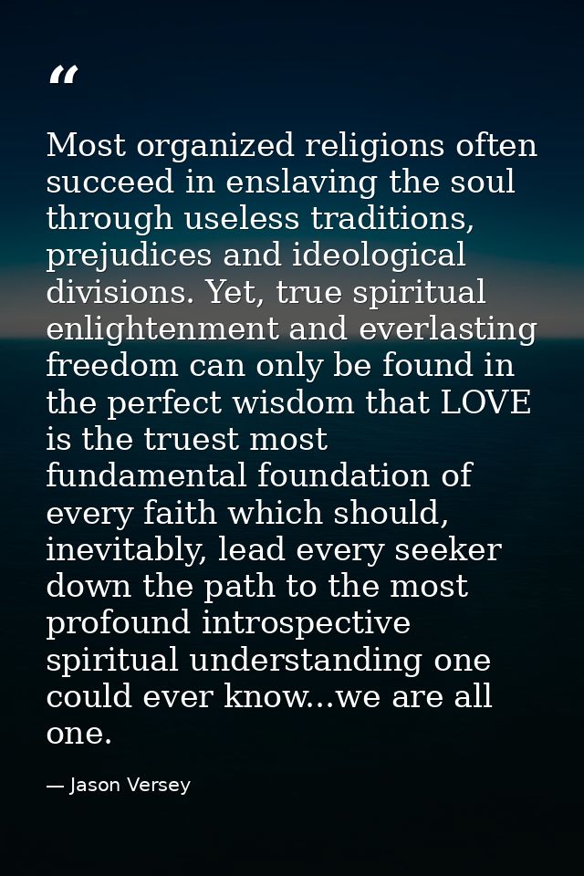 Most organized religions often succeed in enslaving the soul through useless traditions, prejudices and ideological divi — Jason Versey