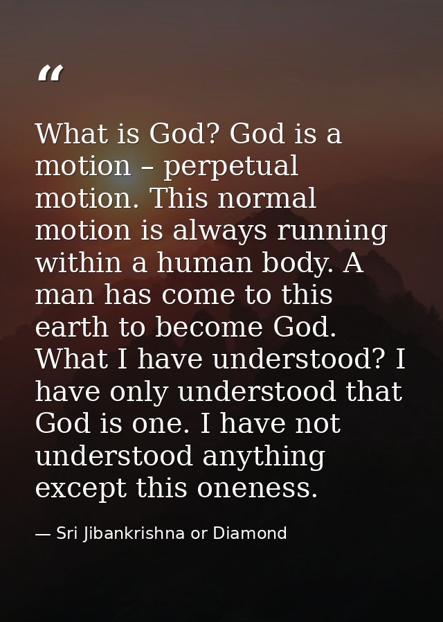What is God? God is a motion – perpetual motion. This normal motion is always running within a human body. A man has com — Sri Jibankrishna or Diamond