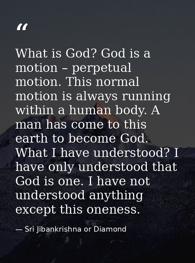 What is God? God is a motion – perpetual motion. This normal motion is always running within a human body. A man has com — Sri Jibankrishna or Diamond