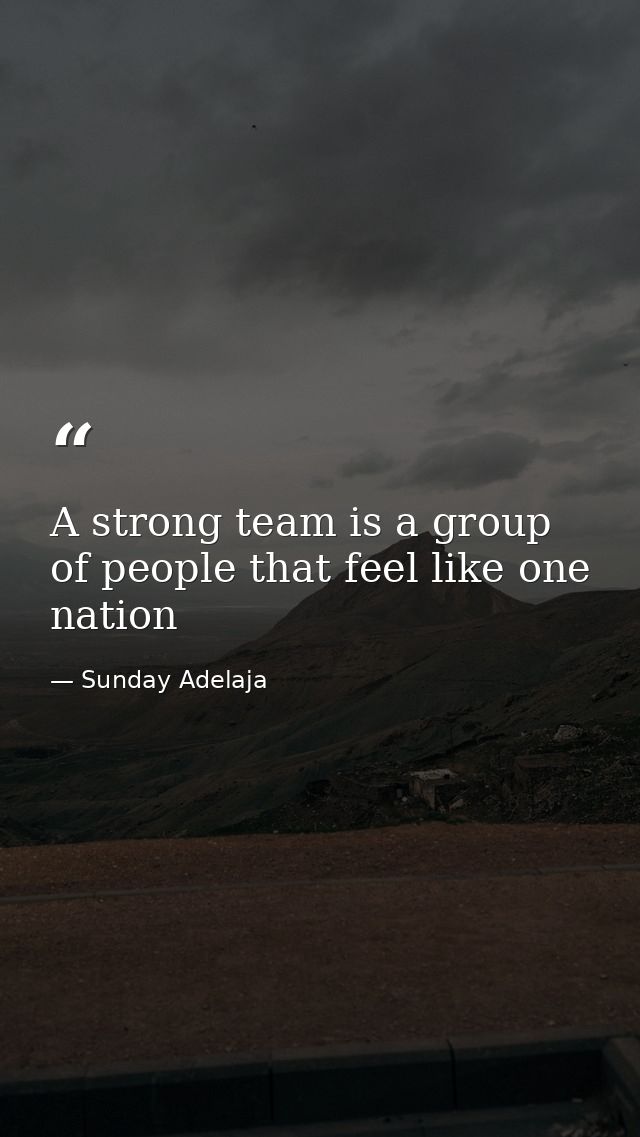 A strong team is a group of people that feel like one nation — Sunday Adelaja