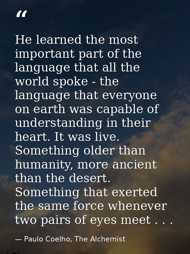 He learned the most important part of the language that all the world spoke - the language that everyone on earth was ca — Paulo Coelho, The Alchemist