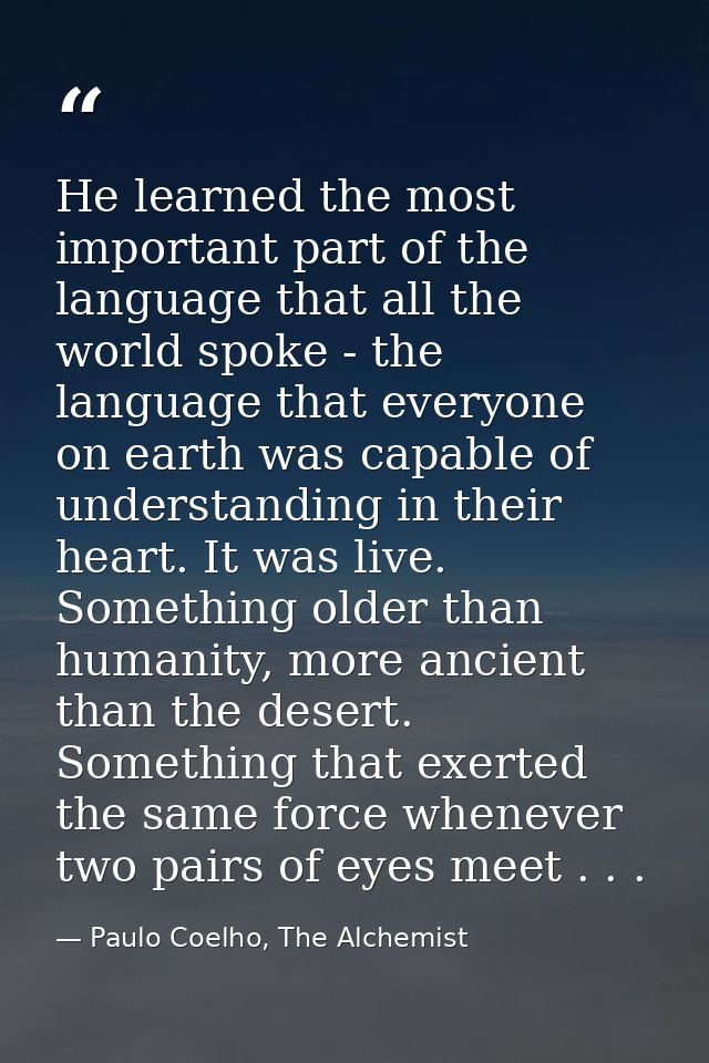 He learned the most important part of the language that all the world spoke - the language that everyone on earth was ca — Paulo Coelho, The Alchemist