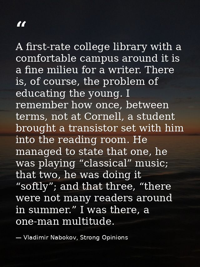 A first-rate college library with a comfortable campus around it is a fine milieu for a writer. There is, of course, the — Vladimir Nabokov, Strong Opinions