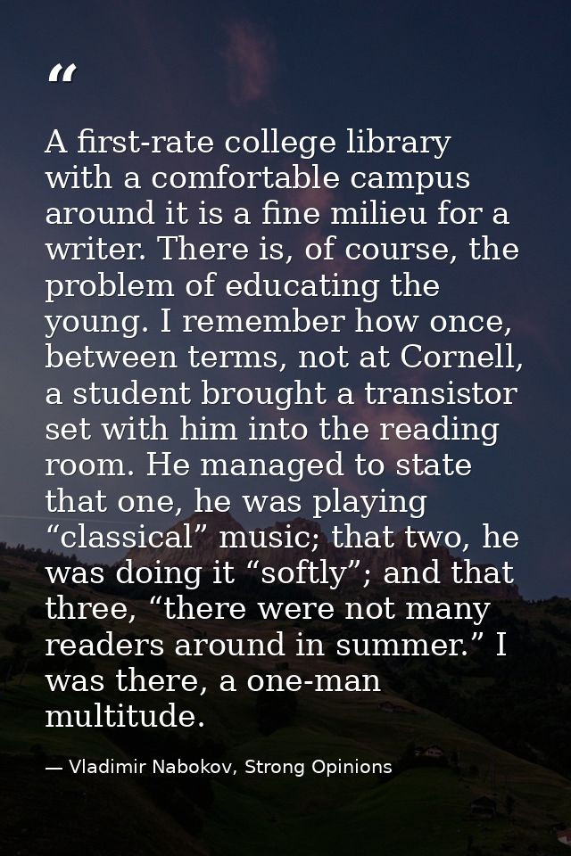 A first-rate college library with a comfortable campus around it is a fine milieu for a writer. There is, of course, the — Vladimir Nabokov, Strong Opinions