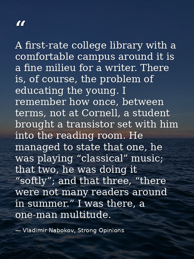 A first-rate college library with a comfortable campus around it is a fine milieu for a writer. There is, of course, the — Vladimir Nabokov, Strong Opinions