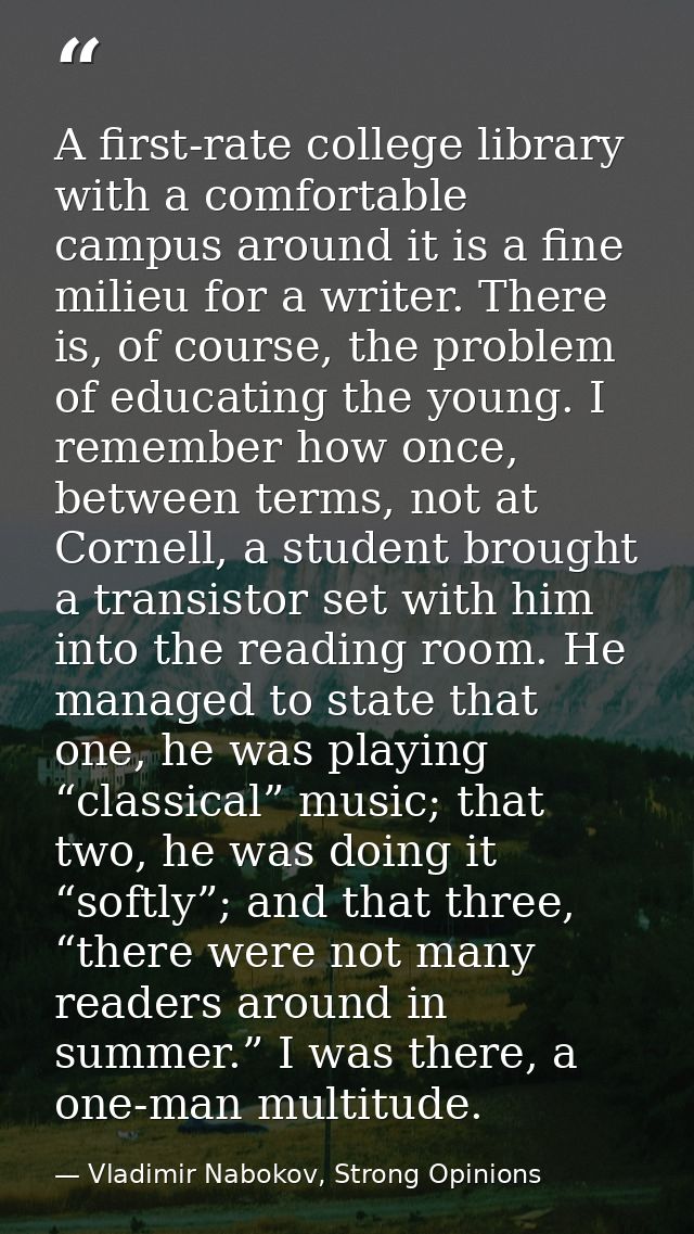 A first-rate college library with a comfortable campus around it is a fine milieu for a writer. There is, of course, the — Vladimir Nabokov, Strong Opinions