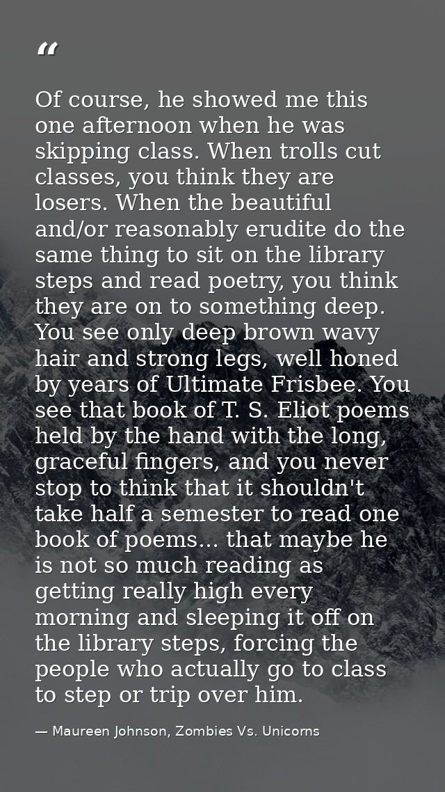 Of course, he showed me this one afternoon when he was skipping class. When trolls cut classes, you think they are loser — Maureen Johnson, Zombies Vs. Unicorns