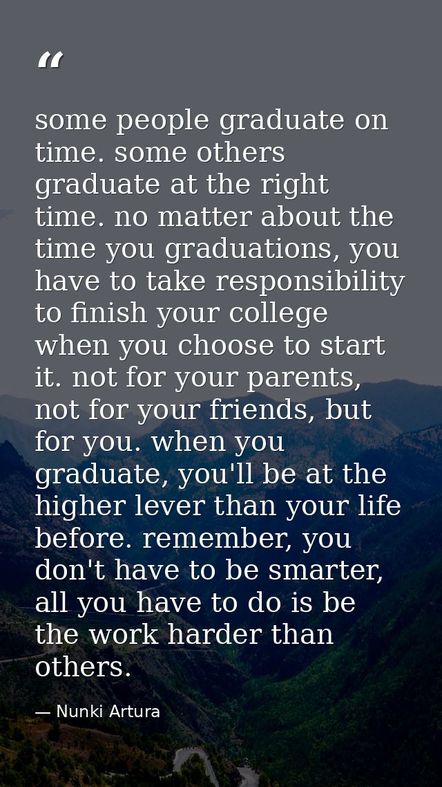 some people graduate on time. some others graduate at the right time. no matter about the time you graduations, you have — Nunki Artura