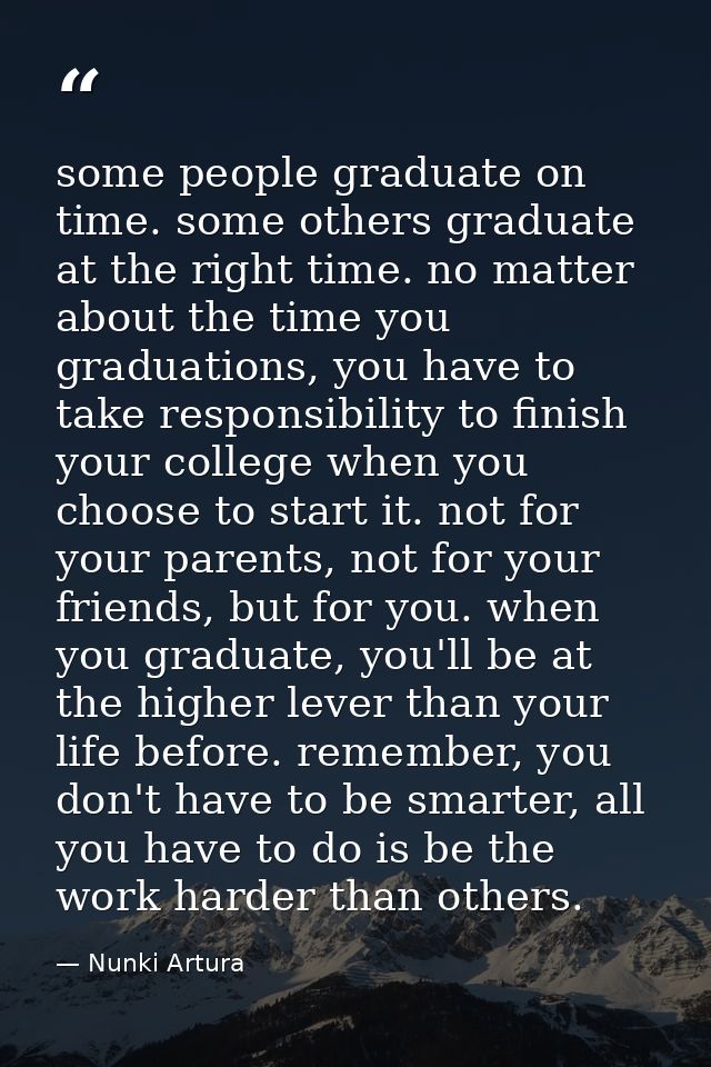 some people graduate on time. some others graduate at the right time. no matter about the time you graduations, you have — Nunki Artura